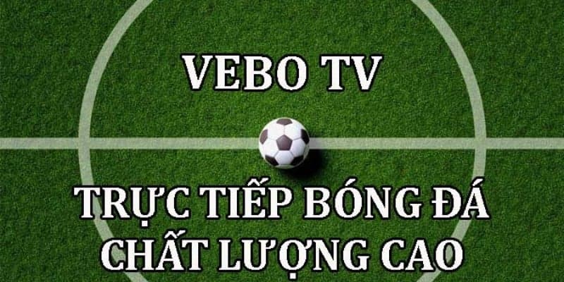 Những ưu thế nổi bật của kênh bóng đá trực tiếp vebo tv